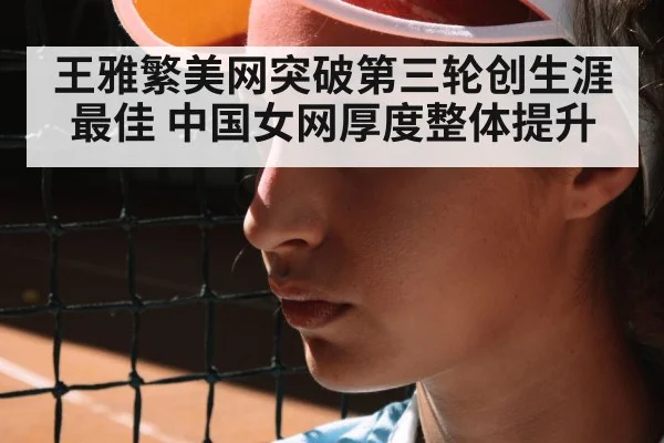 王雅繁美网突破第三轮创生涯最佳 中国女网厚度整体提升
